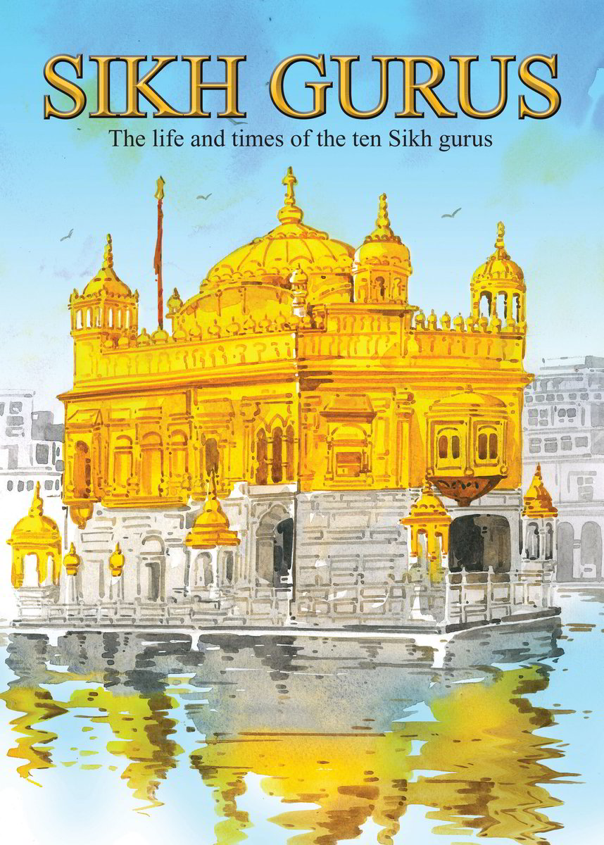 Sikh Gurus: The Life and Times of The Ten Sikh Gurus